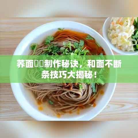 荞面饸饹制作秘诀,和面不断条技巧大揭秘!