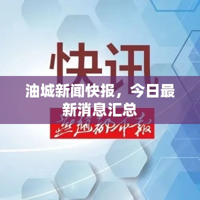 油城新闻快报,今日最新消息汇总