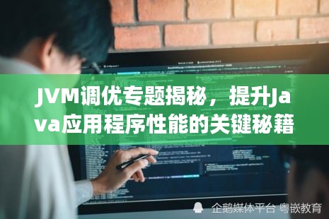 JVM调优专题揭秘,提升Java应用程序性能的关键秘籍